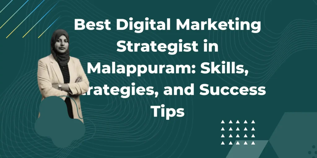 Best Digital Marketing Strategist in Malappuram: Skills, Strategies, and Success Tips