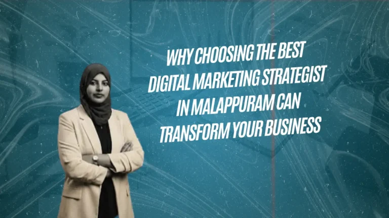 Why Choosing the Best Digital Marketing Strategist in Malappuram Can Transform Your Business