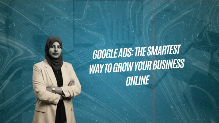 Google Ads: The Smartest Way to Grow Your Business Online